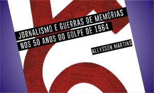 O jornalismo e as guerras de memorias nas comemorações do golpe de 64